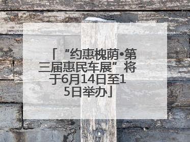 “约惠槐荫•第三届惠民车展”将于6月14日至15日举办