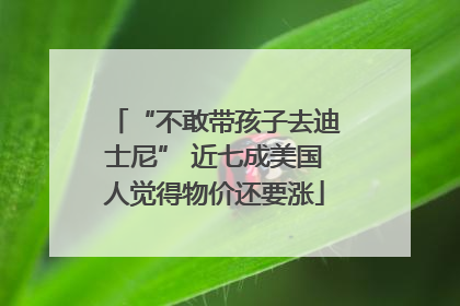 “不敢带孩子去迪士尼” 近七成美国人觉得物价还要涨