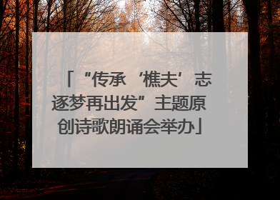 “传承‘樵夫’志逐梦再出发”主题原创诗歌朗诵会举办