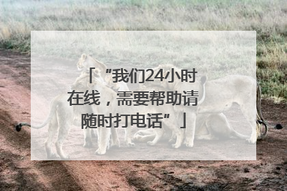 “我们24小时在线，需要帮助请随时打电话”