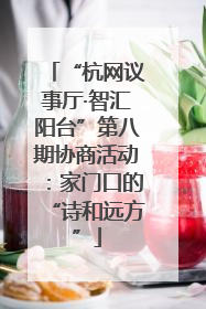“杭网议事厅·智汇阳台”第八期协商活动：家门口的“诗和远方”