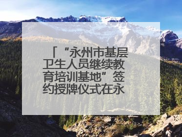 “永州市基层卫生人员继续教育培训基地”签约授牌仪式在永州职院举行