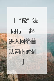 “豫”法同行 一起进入网络普法河南时刻
