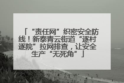 “责任网”织密安全防线！新泰青云街道“逐村逐院”拉网排查，让安全生产“无死角”