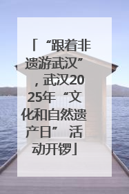 “跟着非遗游武汉”，武汉2025年“文化和自然遗产日” 活动开锣
