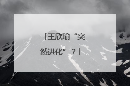 王欣瑜“突然进化”？