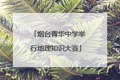 烟台青华中学举行地理知识大赛