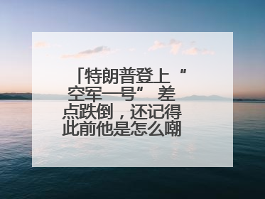 特朗普登上“空军一号” 差点跌倒，还记得此前他是怎么嘲笑拜登的吗？