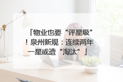 物业也要“评星级”！泉州新规：连续两年一星或遭“淘汰”