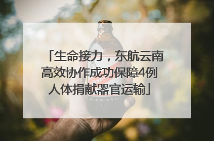 生命接力，东航云南高效协作成功保障4例人体捐献器官运输