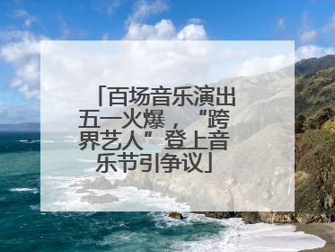 百场音乐演出五一火爆，“跨界艺人”登上音乐节引争议