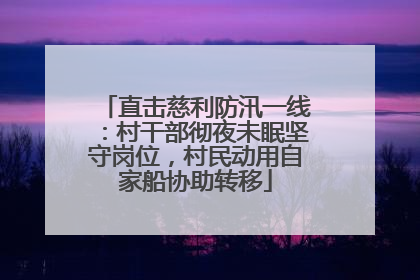 直击慈利防汛一线：村干部彻夜未眠坚守岗位，村民动用自家船协助转移