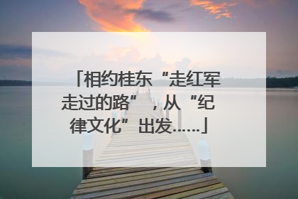 相约桂东“走红军走过的路”，从“纪律文化”出发……