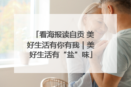 看海报读自贡 美好生活有你有我｜美好生活有“盐”味