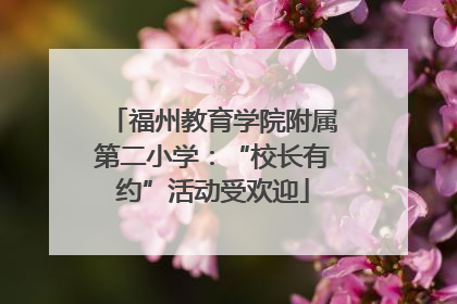 福州教育学院附属第二小学：“校长有约”活动受欢迎