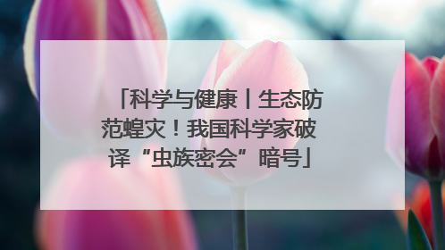 科学与健康丨生态防范蝗灾！我国科学家破译“虫族密会”暗号