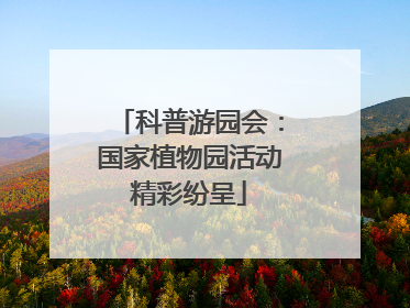 科普游园会：国家植物园活动精彩纷呈