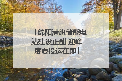 绵阳港旗储能电站建设正酣 迎峰度夏投运在即