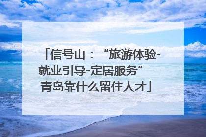 信号山：“旅游体验-就业引导-定居服务” 青岛靠什么留住人才