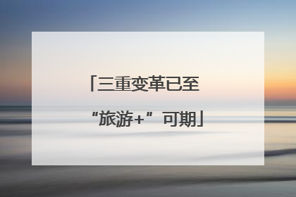 三重变革已至 “旅游+”可期