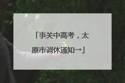 事关中高考，太原市调休通知→