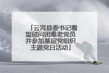 云霄县委书记看望慰问困难老党员并参加基层党组织主题党日活动