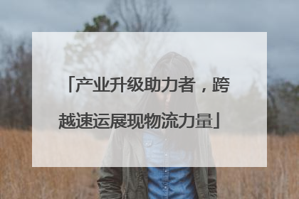 产业升级助力者，跨越速运展现物流力量
