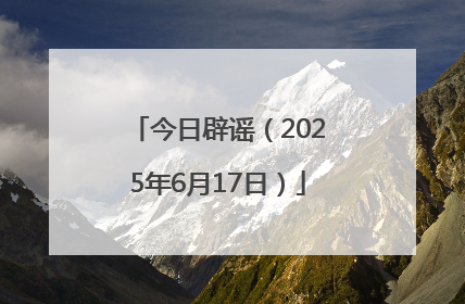 今日辟谣（2025年6月17日）