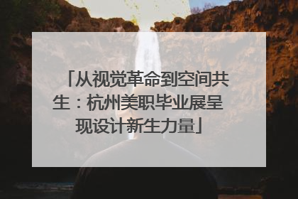 从视觉革命到空间共生：杭州美职毕业展呈现设计新生力量