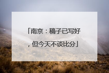 南京：稿子已写好，但今天不谈比分