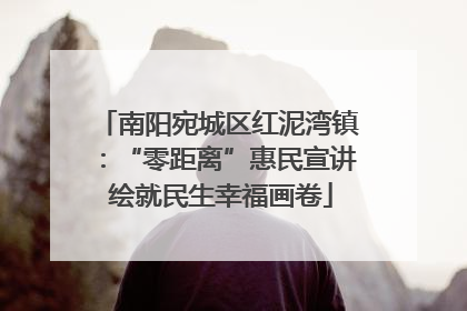 南阳宛城区红泥湾镇：“零距离”惠民宣讲 绘就民生幸福画卷