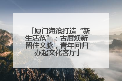 厦门海沧打造“新生活范”：古厝焕新留住文脉，青年回归办起文化客厅