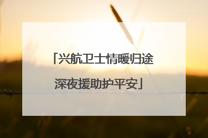 兴航卫士情暖归途 深夜援助护平安