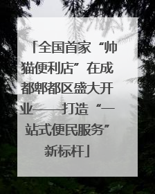 全国首家“帅猫便利店”在成都郫都区盛大开业——打造“一站式便民服务”新标杆