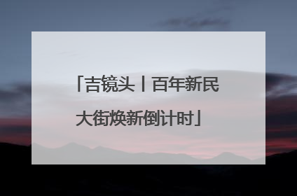 吉镜头丨百年新民大街焕新倒计时