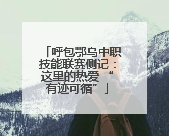 呼包鄂乌中职技能联赛侧记：这里的热爱 “有迹可循”