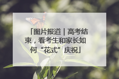 图片报道｜高考结束，看考生和家长如何“花式”庆祝