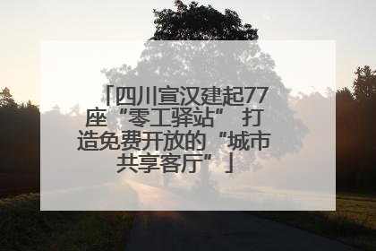 四川宣汉建起77座“零工驿站” 打造免费开放的“城市共享客厅”