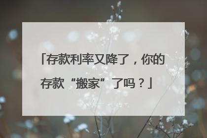 存款利率又降了，你的存款“搬家”了吗？