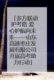 多方联动护考路 爱心护航向未来——山东高速枣庄发展有限公司开展高考助力行动