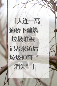 大连一高速桥下建筑垃圾堆积 记者采访后垃圾神奇“消失”