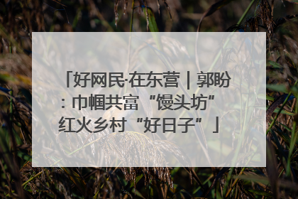 好网民·在东营｜郭盼：巾帼共富“馒头坊” 红火乡村“好日子”