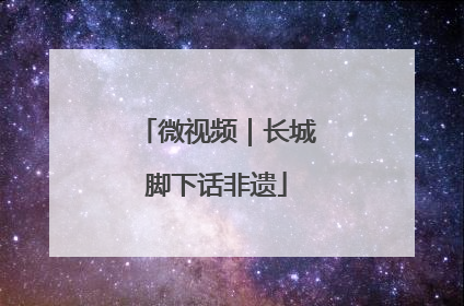 微视频｜长城脚下话非遗