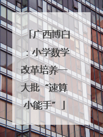 广西博白：小学数学改革培养一大批“速算小能手”