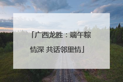广西龙胜：端午粽情深 共话邻里情