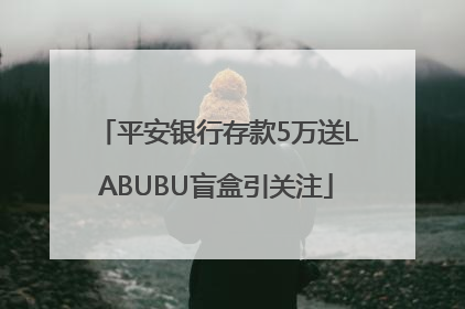 平安银行存款5万送LABUBU盲盒引关注