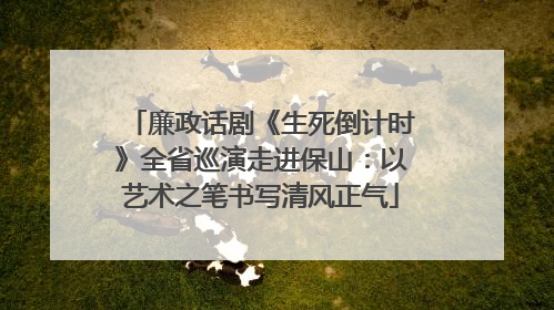 廉政话剧《生死倒计时》全省巡演走进保山：以艺术之笔书写清风正气