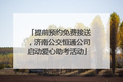 提前预约免费接送，济南公交恒通公司启动爱心助考活动
