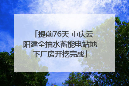 提前76天 重庆云阳建全抽水蓄能电站地下厂房开挖完成