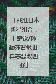 战胜日本新星组合，王楚钦/孙颖莎晋级世乒赛混双四强